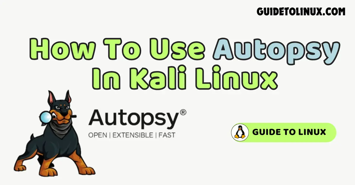 How To Use Autopsy In Kali Linux